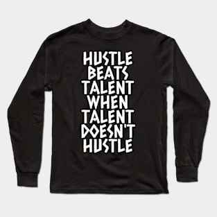 Hustle Beats Talent When Talent Doesn't Hustle Long Sleeve T-Shirt